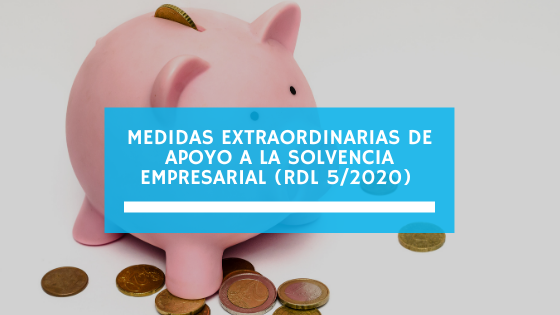 Medidas Extraordinarias de Apoyo a la Solvencia Empresarial (RDL 5/2020) (marzo 2021)