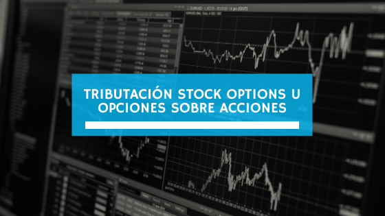 Tributación stock options u opciones sobre acciones (marzo 2021)
