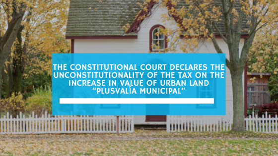 The Constitutional Court declares the unconstitutionality of the Tax on the Increase in Value of Urban Land “Plusvalía municipal”